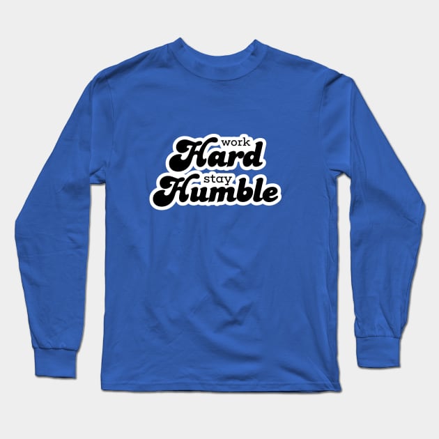 Work Hard Stay Humble Long Sleeve T-Shirt by misdememeor